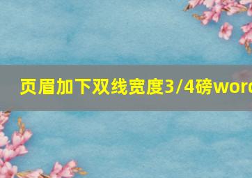 页眉加下双线宽度3/4磅word