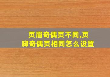 页眉奇偶页不同,页脚奇偶页相同怎么设置