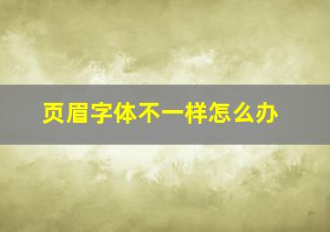 页眉字体不一样怎么办