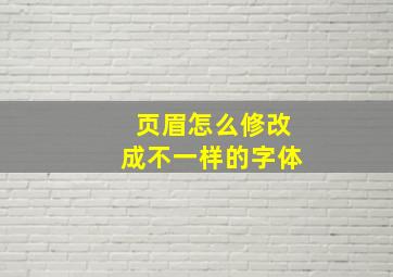 页眉怎么修改成不一样的字体