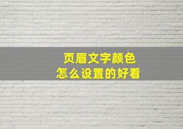 页眉文字颜色怎么设置的好看