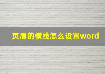 页眉的横线怎么设置word