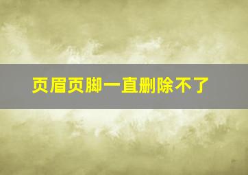 页眉页脚一直删除不了