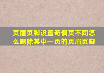 页眉页脚设置奇偶页不同怎么删除其中一页的页眉页脚