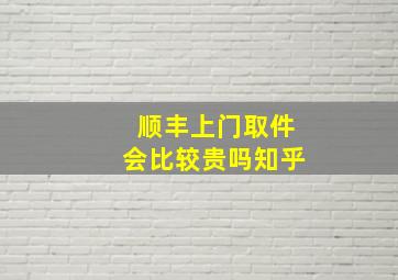 顺丰上门取件会比较贵吗知乎