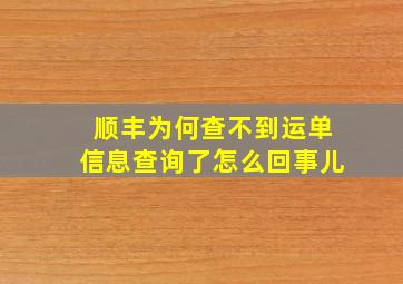 顺丰为何查不到运单信息查询了怎么回事儿