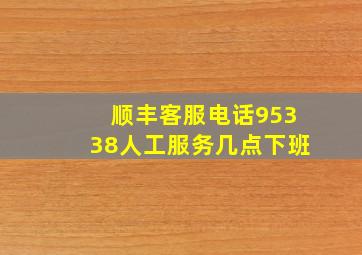 顺丰客服电话95338人工服务几点下班