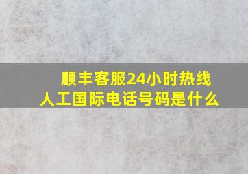 顺丰客服24小时热线人工国际电话号码是什么