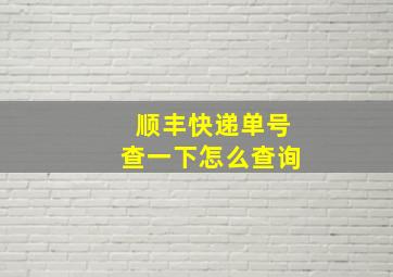 顺丰快递单号查一下怎么查询