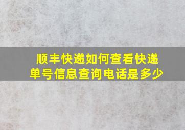 顺丰快递如何查看快递单号信息查询电话是多少