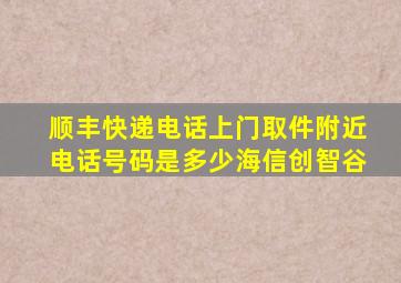 顺丰快递电话上门取件附近电话号码是多少海信创智谷