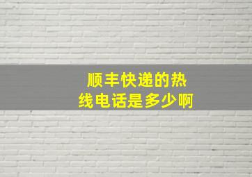 顺丰快递的热线电话是多少啊