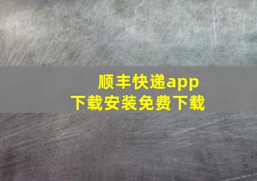 顺丰快递app下载安装免费下载