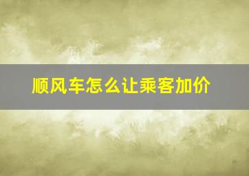 顺风车怎么让乘客加价