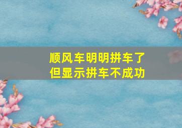 顺风车明明拼车了但显示拼车不成功