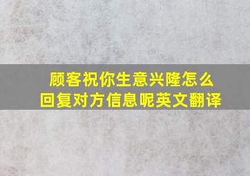 顾客祝你生意兴隆怎么回复对方信息呢英文翻译