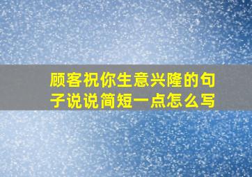 顾客祝你生意兴隆的句子说说简短一点怎么写