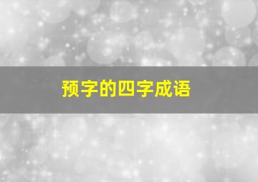 预字的四字成语