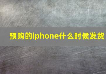 预购的iphone什么时候发货