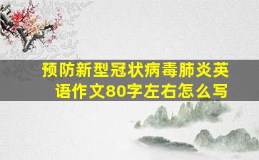 预防新型冠状病毒肺炎英语作文80字左右怎么写