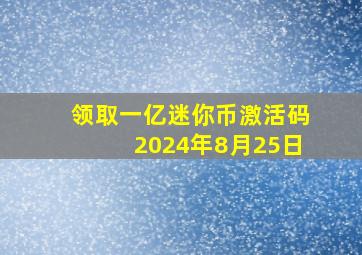 领取一亿迷你币激活码2024年8月25日