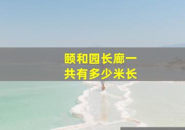 颐和园长廊一共有多少米长