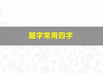 题字常用四字