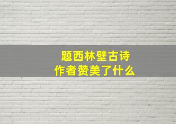 题西林壁古诗作者赞美了什么