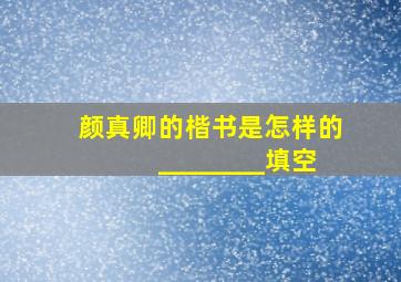 颜真卿的楷书是怎样的________填空