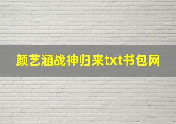 颜艺涵战神归来txt书包网