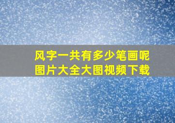 风字一共有多少笔画呢图片大全大图视频下载