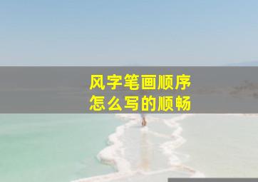 风字笔画顺序怎么写的顺畅