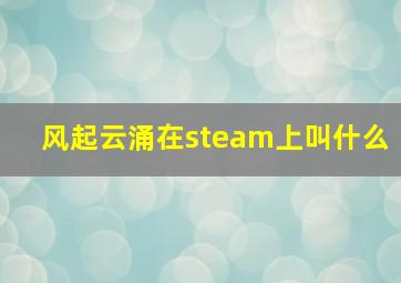 风起云涌在steam上叫什么