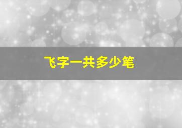 飞字一共多少笔