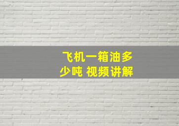 飞机一箱油多少吨 视频讲解