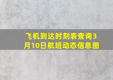 飞机到达时刻表查询3月10日航班动态信息图