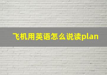 飞机用英语怎么说读plan