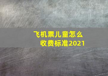 飞机票儿童怎么收费标准2021