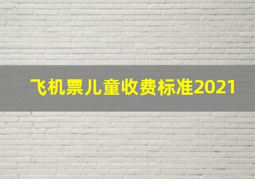 飞机票儿童收费标准2021