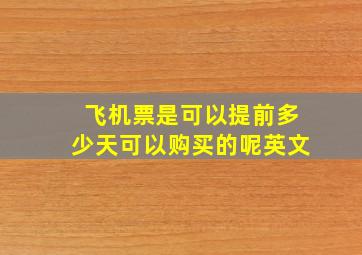 飞机票是可以提前多少天可以购买的呢英文