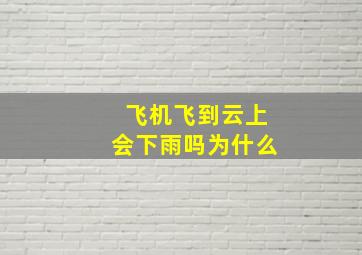 飞机飞到云上会下雨吗为什么