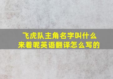 飞虎队主角名字叫什么来着呢英语翻译怎么写的