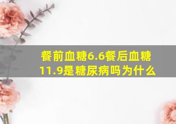 餐前血糖6.6餐后血糖11.9是糖尿病吗为什么