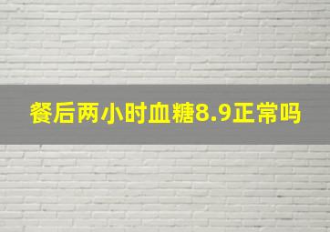 餐后两小时血糖8.9正常吗