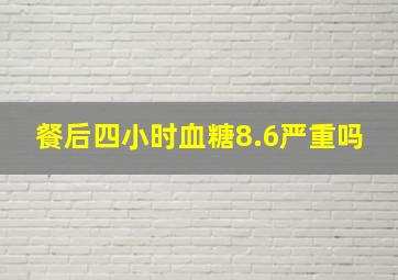 餐后四小时血糖8.6严重吗