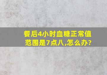 餐后4小时血糖正常值范围是7点八,怎么办?