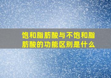 饱和脂肪酸与不饱和脂肪酸的功能区别是什么