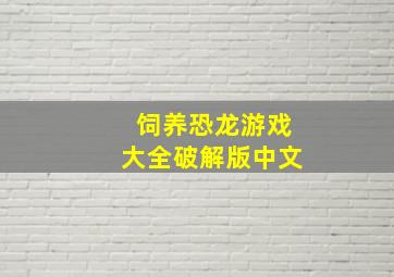 饲养恐龙游戏大全破解版中文