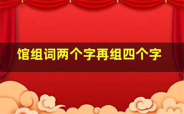 馆组词两个字再组四个字