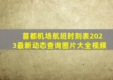 首都机场航班时刻表2023最新动态查询图片大全视频